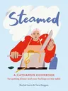 Steamed: A Catharsis Cookbook for Getting Dinner and Your Feelings on the Table