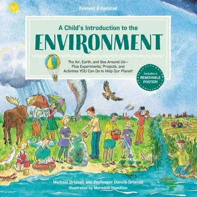 A Child's Introduction to the Environment: The Air, Earth, and Sea Around Us -- Plus Experiments, Projects, and Activities You Can Do to Help Our Planet