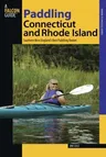 Paddling Connecticut and Rhode Island: Southern New England's Best Paddling Routes, First Edition