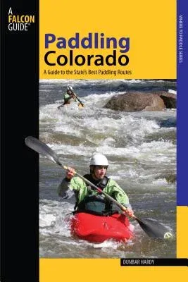 Paddling Colorado: A Guide To The State's Best Paddling Routes, First Edition