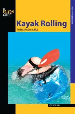 Kayak Rolling: The Black Art Demystified