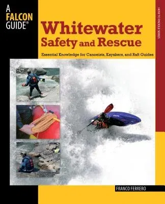 Whitewater Safety and Rescue: Essential Knowledge for Canoeists, Kayakers, and Raft Guides