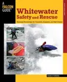 Whitewater Safety and Rescue: Essential Knowledge for Canoeists, Kayakers, and Raft Guides