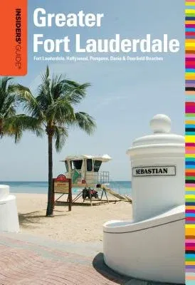 Insiders' Guide(r) to Greater Fort Lauderdale: Fort Lauderdale, Hollywood, Pompano, Dania & Deerfield Beaches