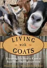 Living with Goats: Everything You Need to Know to Raise Your Own Backyard Herd