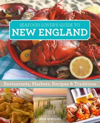 Seafood Lover's New England: Restaurants, Markets, Recipes & Traditions