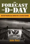 Forecast for D-Day: And the Weatherman Behind Ike's Greatest Gamble