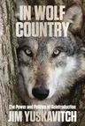 In Wolf Country: The Power and Politics of Reintroduction