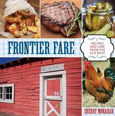 Frontier Fare: Recipes and Lore from the Old West