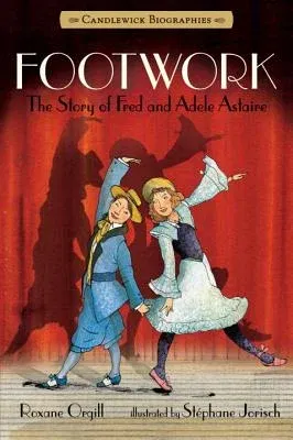 Footwork: Candlewick Biographies: The Story of Fred and Adele Astaire