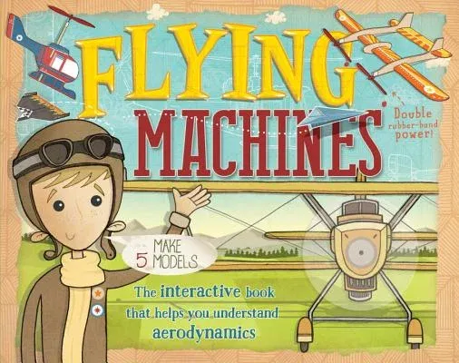 Flying Machines [With 5 Models]