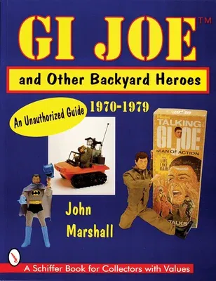 GI Joe(tm) and Other Backyard Heroes 1970-1979: An Unauthorized Guide