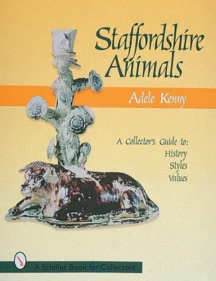 Staffordshire Animals: A Collector's Guide to History, Styles, and Values