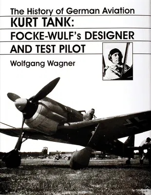 The History of German Aviation: Kurt Tank: Focke-Wulf's Designer and Test Pilot