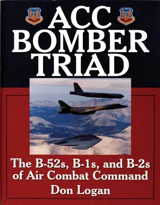 Acc Bomber Triad: The B-52s, B-1s, and B-2s of Air Combat Command