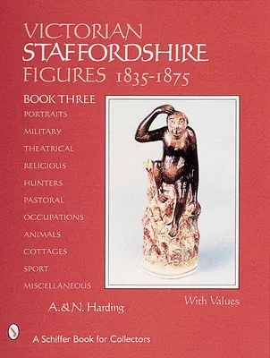 Victorian Staffordshire Figures, 1835-1875: Book Three: Portraits, Military, Theatrical, Religious, Hunters, Pastoral, Occupations, Children, Animals,