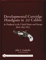 Developmental Cartridge Handguns in .22 Calibre: As Produced in the United States and Europe from 1855-1875