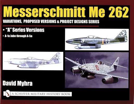 Messerschmitt Me 262: Variations, Proposed Versions & Project Designs Series: Me 262 a Series Versions - A-1a Jabo Through A-5a