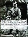 Imperial German Field Uniforms and Equipment 1907-1918, Volume 1: Field Equipment, Optical Instruments, Body Armor, Mine and Chemical Warfare, Communi