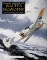 German Fighter Ace Walter Nowotny:: An Illustrated Biography