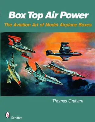 Box Top Air Power: The Aviation Art of Model Airplane Boxes