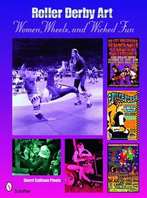 Roller Derby Art: Women, Wheels, and Wicked Fun