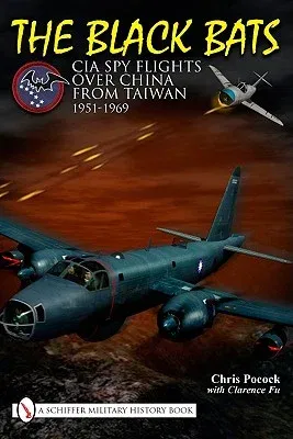 The Black Bats: CIA Spy Flights Over China from Taiwan 1951-1969