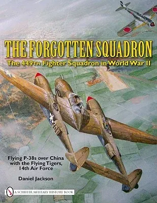 The Forgotten Squadron: The 449th Fighter Squadron in World War Iiflying P-38s with the Flying Tigers, 14th AF