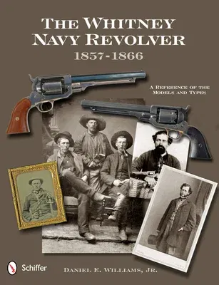 The Whitney Navy Revolver: A Reference of the Models and Types, 1857-1866