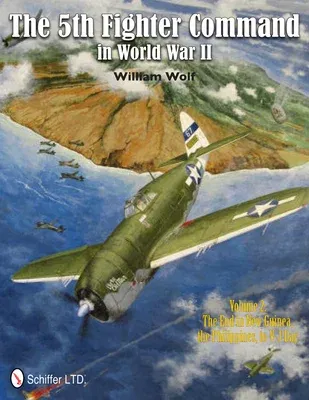 The 5th Fighter Command in World War II Vol.2: The End in New Guinea, the Philippines, to V-J Day