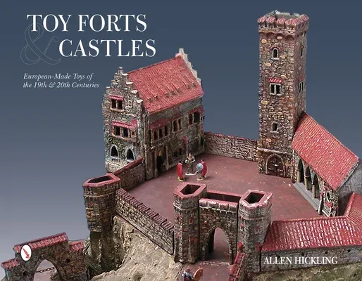 Toy Forts & Castles: European-Made Toys of the 19th & 20th Centuries