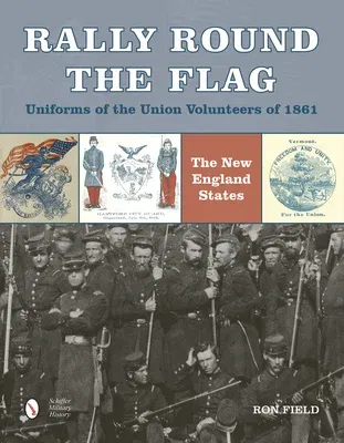 Rally Round the Flag--Uniforms of the Union Volunteers of 1861: The New England States