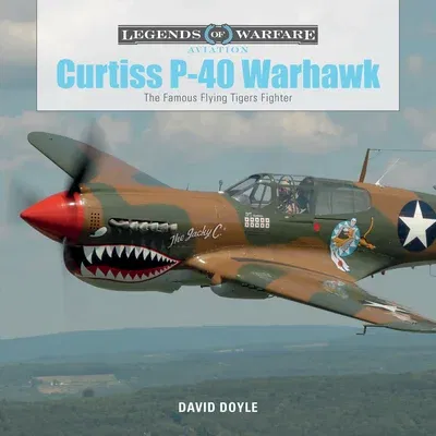 Curtiss P-40 Warhawk: The Famous Flying Tigers Fighter