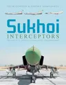 Sukhoi Interceptors: The Su-9, Su-11, and Su-15: Unsung Soviet Cold War Heroes