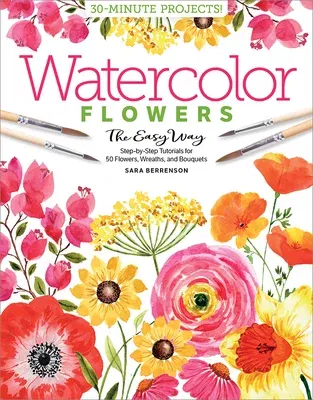 Watercolor the Easy Way Flowers: Step-By-Step Tutorials for 50 Flowers, Wreaths, and Bouquets