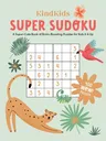 Kindkids Super Sudoku: A Super-Cute Book of Brain-Boosting Puzzles for Kids 6 & Up