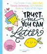 Trust Me, You Can Letter: The Super-Cute, Can't-Fail, Totally Awesome Lettering Book for Kids of All Ages