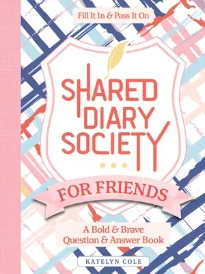 Shared Diary Society for Friends: A Bold & Brave Question & Answer Book - Fill It in & Pass It on