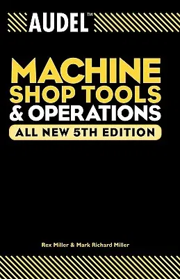 Audel Machine Shop Tools and Operations, All New 5th Edition