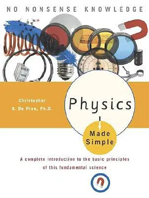 Physics Made Simple: A Complete Introduction to the Basic Principles of This Fundamental Science