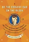 Be the Coolest Dad on the Block: All of the Tricks, Games, Puzzles and Jokes You Need to Impress Your Kids (and Keep Them Entertained for Years to Com