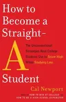 How to Become a Straight-A Student: The Unconventional Strategies Real College Students Use to Score High While Studying Less