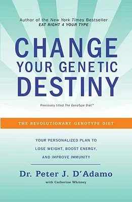 Change Your Genetic Destiny: The Revolutionary Genotype Diet