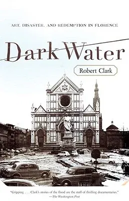 Dark Water: Art, Disaster, and Redemption in Florence