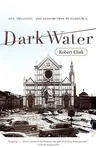 Dark Water: Art, Disaster, and Redemption in Florence