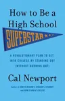 How to Be a High School Superstar: A Revolutionary Plan to Get Into College by Standing Out (Without Burning Out)