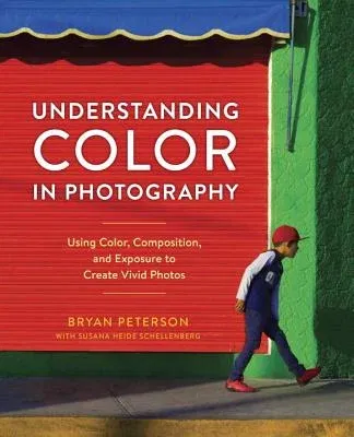 Understanding Color in Photography: Using Color, Composition, and Exposure to Create Vivid Photos