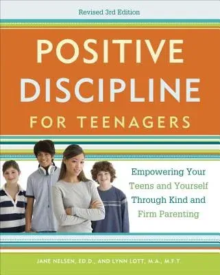 Positive Discipline for Teenagers: Empowering Your Teens and Yourself Through Kind and Firm Parenting (Revised)