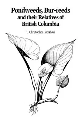 Pondweeds, Bur-Reeds and Their Relatives of British Columbia: Aquatic Families of Monocotyledons - Revised Edition (Revised)