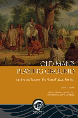 Old Man's Playing Ground: Gaming and Trade on the Plains/Plateau Frontier